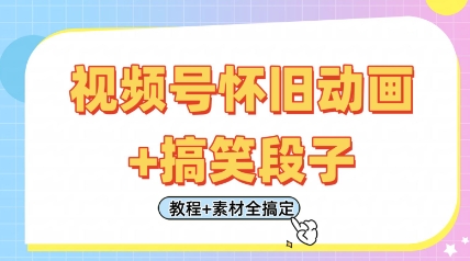 视频号怀旧动画+搞笑段子，轻松日入4张，只需会剪辑，教程+素材全搞定-三月轻创