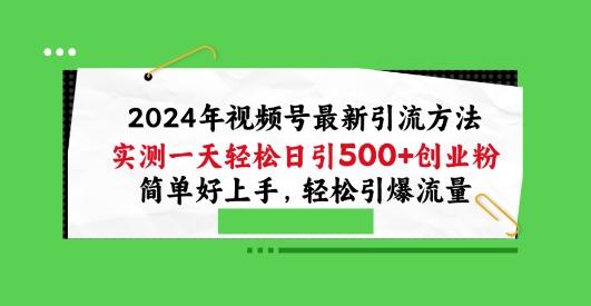 2024年视频号最新引流方法，实测一天轻松日引100+创业粉，简单好上手，轻松引爆流量【揭秘】-三月轻创