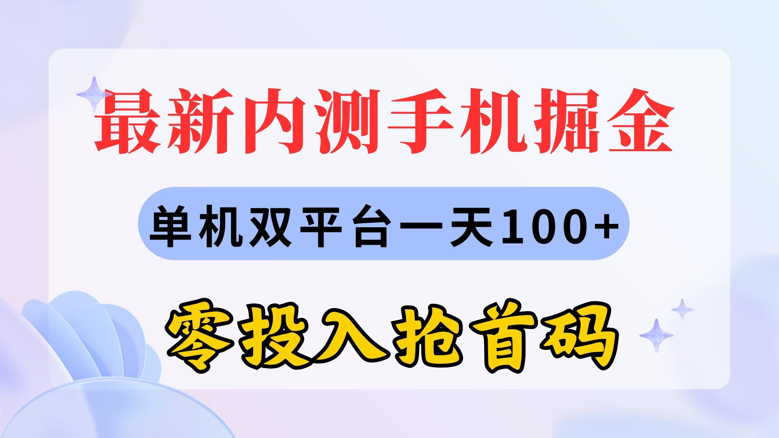 最新内测手机掘金，单机双平台一天100+，零投入抢首码-三月轻创
