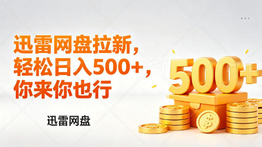 迅雷网盘锐评拉新，轻松日入几张，小白副业首选-三月轻创