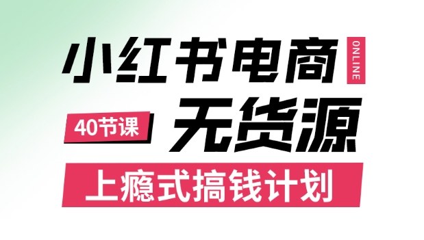 小红书无货源电商课程，上瘾式搞钱计划，不论月薪3k还是3W都应该学的賺钱技巧-三月轻创