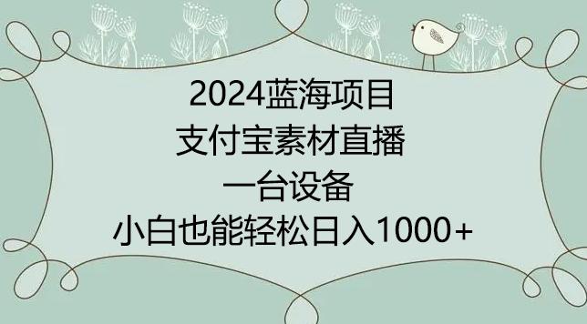 2024年蓝海项目，支付宝素材直播，无需出境，小白也能日入1000+ ，实操教程【揭秘】-三月轻创