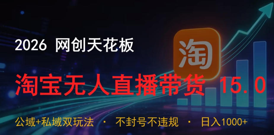 2026网创天花板,淘宝无人直播带货15.0,公域+私域双玩法,日入1k+,不违规不封号【揭秘】-三月轻创