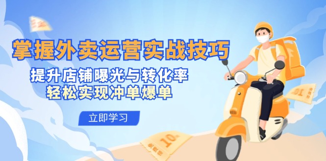 掌握外卖运营实战技巧，提升店铺曝光与转化率，轻松实现冲单爆单-三月轻创