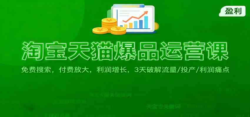 淘宝天猫爆品运营课：免费搜索，付费放大，利润增长，3 天破解流量/ 投产/利润痛点-三月轻创