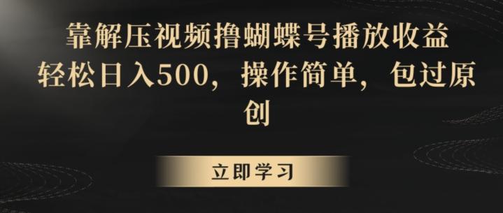 靠解压视频撸蝴蝶号播放收益，轻松日入500，操作简单，包过原创【揭秘】-三月轻创