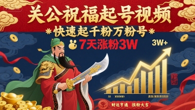关公祝福起号视频，快速起千粉万粉号，7天涨粉3W-三月轻创