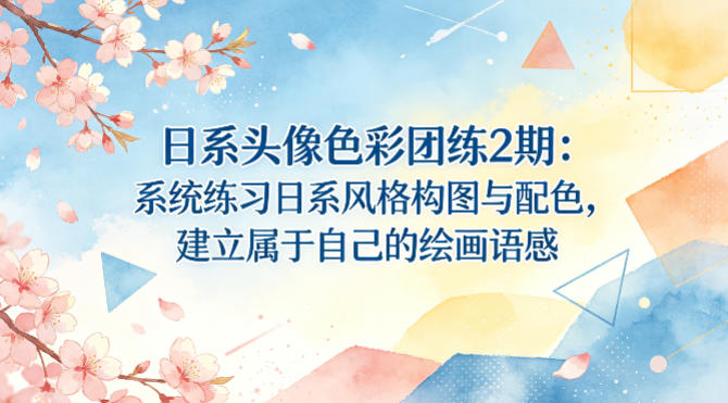 日系头像色彩团练2期：系统练习日系风格构图与配色，建立属于自己的绘画语感-三月轻创