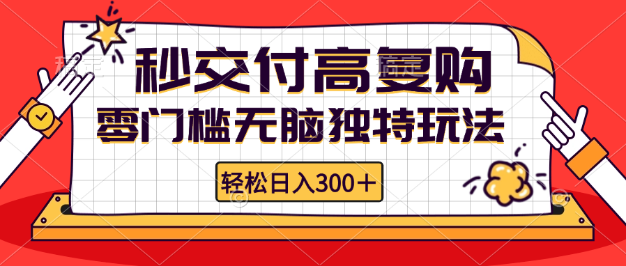 零门槛无脑独特玩法 轻松日入300+秒交付高复购   矩阵无上限-三月轻创