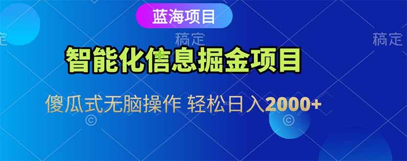 （15119期）智能化信息蓝海掘金项目 傻瓜式无脑操作 轻松日入2000+-三月轻创