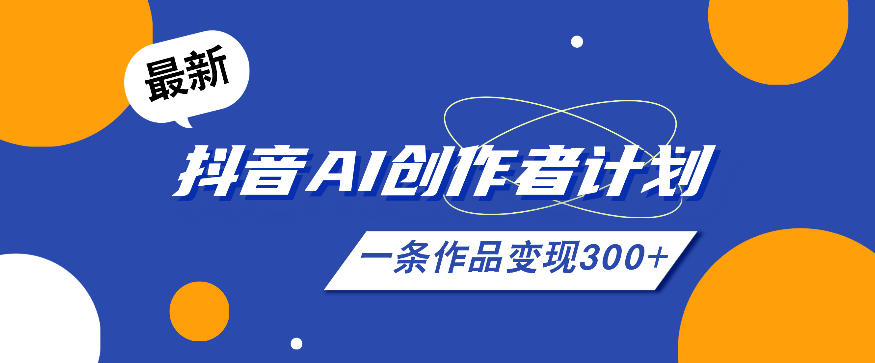 26年最新抖音AI创作者计划实操课程,一条作品变现300+-三月轻创