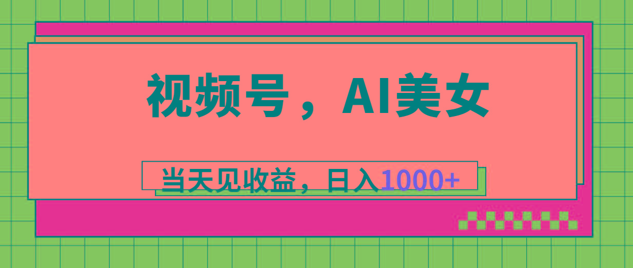 视频号，Ai美女，当天见收益，日入1000+-三月轻创