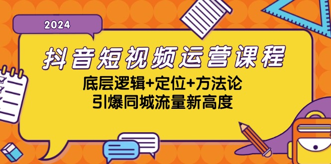 抖音短视频运营课程，底层逻辑+定位+方法论，引爆同城流量新高度-三月轻创