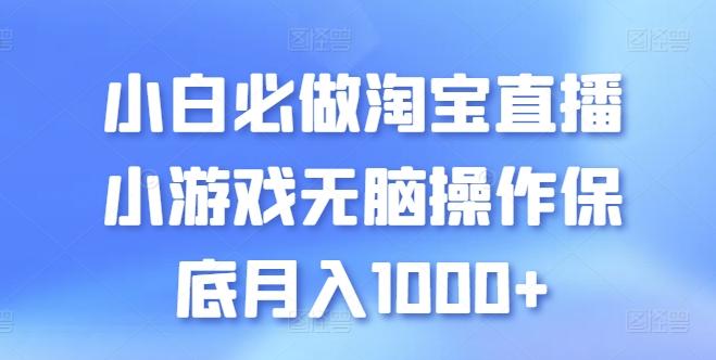 小白必做淘宝直播小游戏无脑操作保底月入1000+【揭秘】-三月轻创