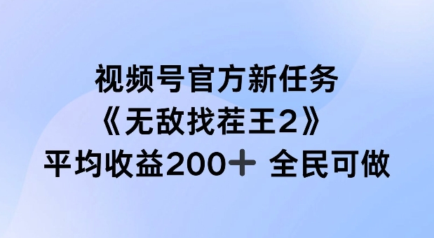 视频号官方新任务 ，无敌找茬王2， 单场收益200+全民可参与【揭秘】-三月轻创