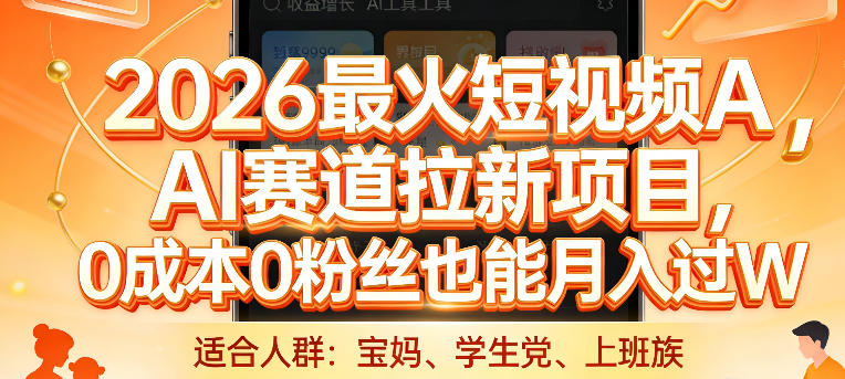 2026最火短视频AI赛道拉新项目，0成本0粉丝也能月入过1W【揭秘】-三月轻创
