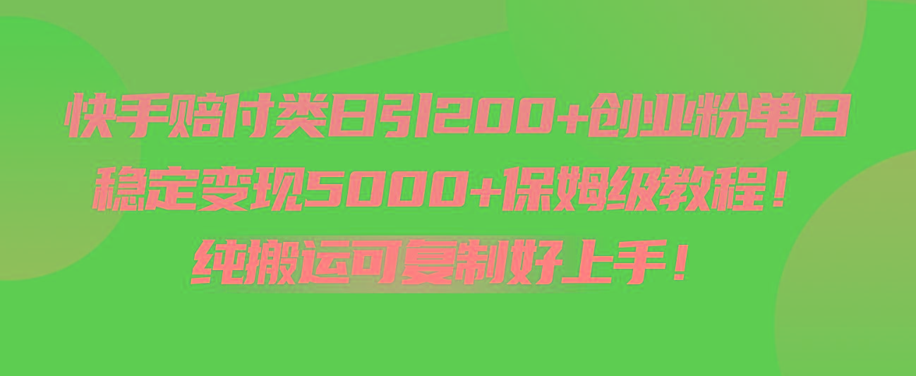快手赔付类日引200+创业粉，单日稳定变现5000+保姆级教程！纯搬运可复制好上手！-三月轻创