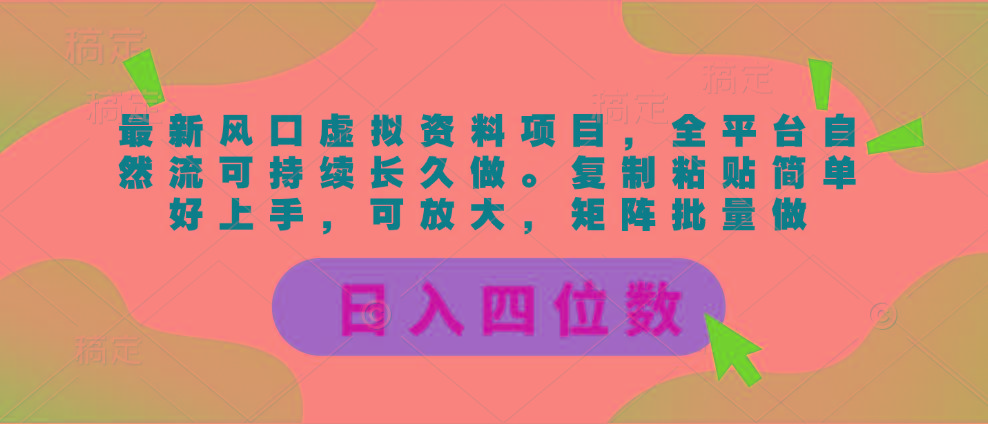 最新风口虚拟资料项目，全平台自然流可持续长久做。复制粘贴 日入四位数-三月轻创