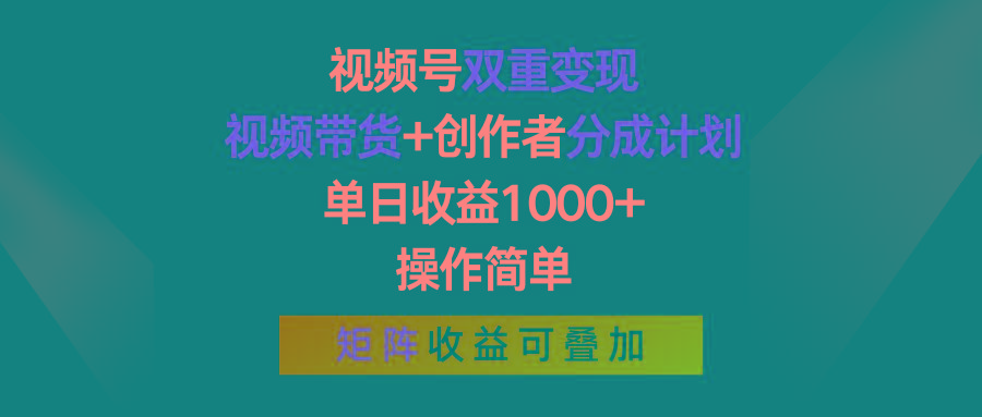 视频号双重变现，视频带货+创作者分成计划 , 单日收益1000+，可矩阵-三月轻创