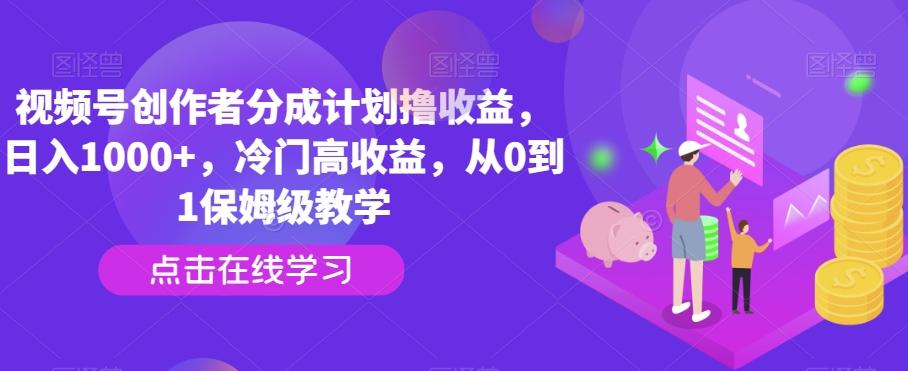 视频号创作者分成计划撸收益，日入1000+，冷门高收益，从0到1保姆级教学-三月轻创