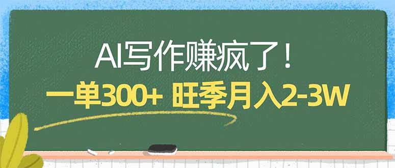 （17847期）AI写作赚疯了！一单300+，小白照搬模板，旺季月入2-3W-三月轻创