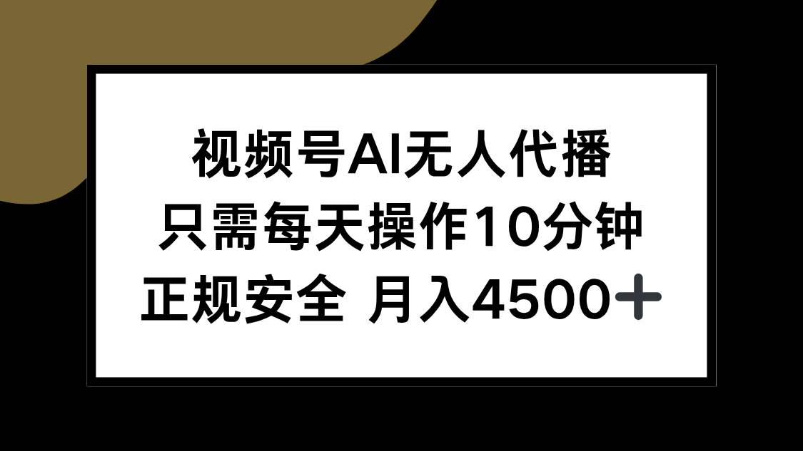 （15401期）视频号AI无人代播，只需每天操作10分钟，正规安全，月入4500+-三月轻创
