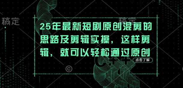 25年最新短剧原创混剪的思路及剪辑实操，这样剪辑，就可以轻松通过原创-三月轻创