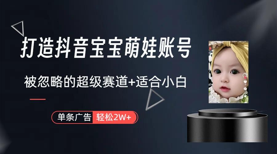 (9419期)打造抖音宝宝账号，一条广告2W，大部分人忽略的超级赛道(教程+素材+软件)-三月轻创