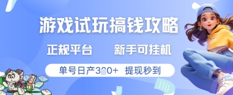 游戏试玩搞钱攻略正规平台，新手可挂G，单号日产3张+提现秒到【揭秘】-三月轻创