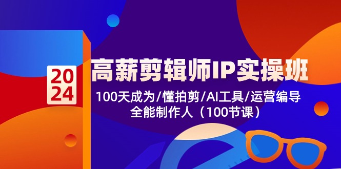 高薪-剪辑师IP实操班-第2期，100天成为懂拍剪/AI工具/运营编导/全能制作人-三月轻创