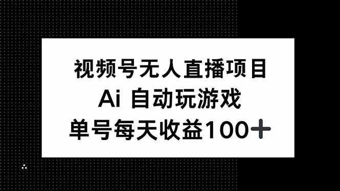 视频号无人直播项目，AI自动玩游戏，每天收益150+-三月轻创