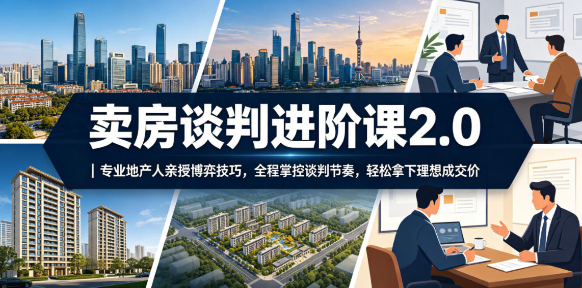 卖房谈判进阶课2.0|专业地产人亲授博弈技巧,全程掌控谈判节奏,轻松拿下理想成交价-三月轻创