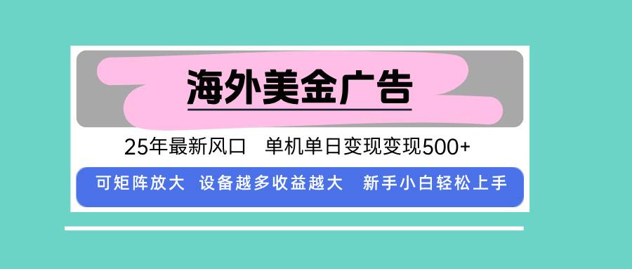 （15902期）最新海外广告美金，全自动挂机，单机单日500+，可矩阵放大，新手小白轻…-三月轻创