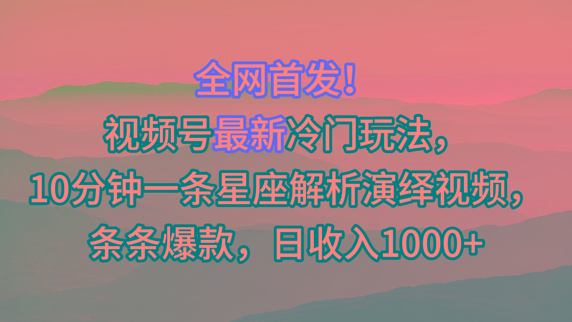 视频号最新冷门玩法，10分钟一条星座解析演绎视频，条条爆款，日收入1000+-三月轻创