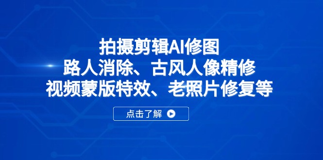 拍摄剪辑AI修图：路人消除、古风人像精修、视频蒙版特效、老照片修复等-三月轻创