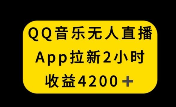 QQ音乐无人直播APP拉新，2小时收入4200，不封号新玩法【揭秘】-三月轻创