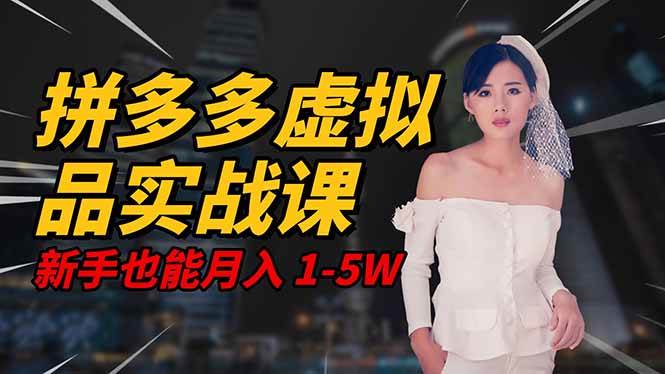 （16492期）2025 拼多多虚拟品系统实战课，轻资产项目，可矩阵开工作室，新手也能…-三月轻创