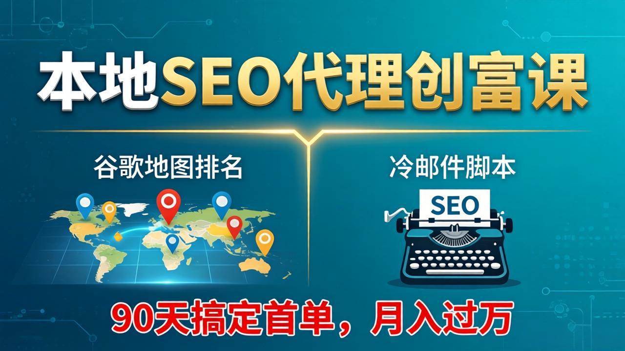 （17946期）本地SEO代理创富课：谷歌地图排名+冷邮件脚本，90天搞定首单，月入过万实战体系-三月轻创