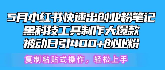 5月小红书快速出创业粉笔记，黑科技工具制作大爆款，被动日引400+创业粉【揭秘】-三月轻创