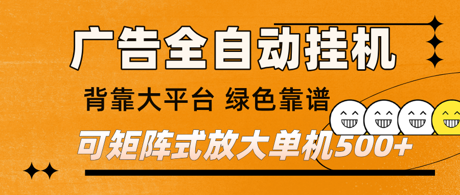 广告全自动挂机 单机单日500+ 矩阵放大 背靠大平台 绿色稳定 新手小白轻松玩转-三月轻创