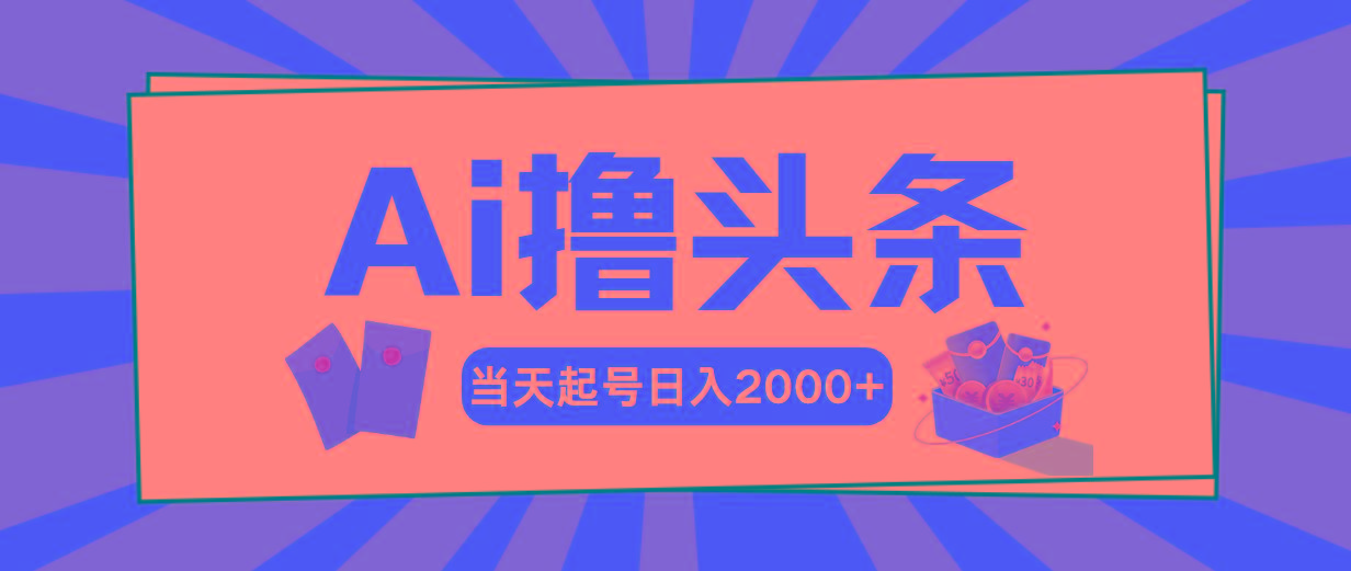 Ai撸头条，当天起号，第二天见收益，日入2000+-三月轻创