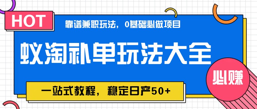 蚁淘补单玩法大全，一站式教程，稳定日产50+-三月轻创