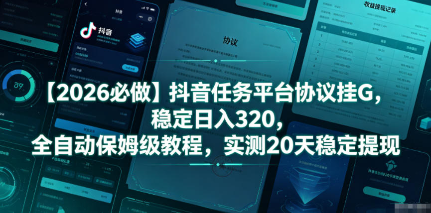 【2026必做】抖音任务平台协议挂G,稳定日入320,全自动保姆级教程,实测20天稳定提现【揭秘】-三月轻创