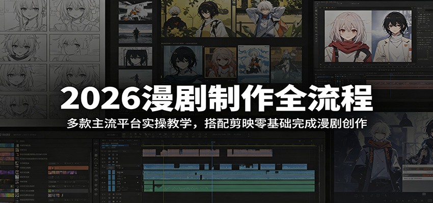 2026漫剧制作全流程：多款主流平台实操教学，搭配剪映零基础完成漫剧创作-三月轻创
