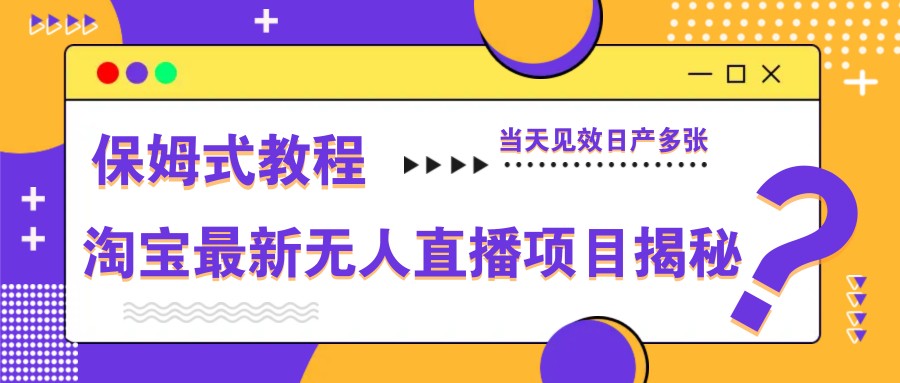 淘宝最新无人直播项目揭秘，保姆式教程，当天见效日产多张-三月轻创