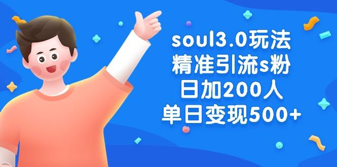 soul3.0玩法精准引流s粉，日加200人单日变现500+-三月轻创