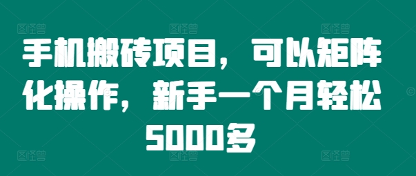 手机搬砖项目，可以矩阵化操作，新手一个月轻松5000多-三月轻创
