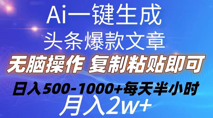 Ai一键生成头条爆款文章  复制粘贴即可简单易上手小白首选 日入500-1000+-三月轻创
