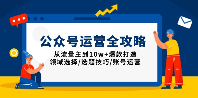公众号运营全攻略：从流量主到10w+爆款打造，领域选择/选题技巧/账号运营-三月轻创