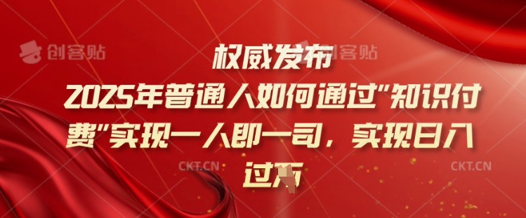 2025年普通人如何通过知识付费实现一人即一司，实现日入过千【揭秘】-三月轻创